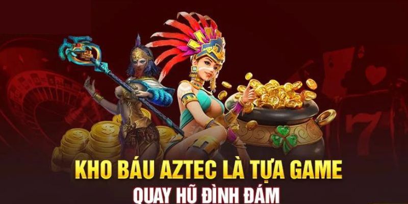 Tìm hiểu đôi nét về kho báu Aztec 888B 